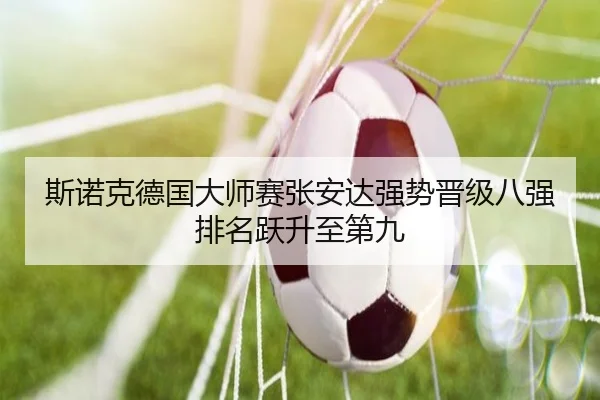 斯诺克德国大师赛张安达强势晋级八强排名跃升至第九